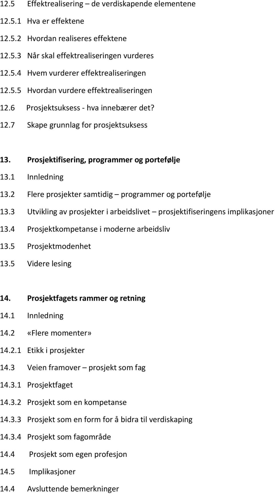 2 Flere prosjekter samtidig programmer og portefølje 13.3 Utvikling av prosjekter i arbeidslivet prosjektifiseringens implikasjoner 13.4 Prosjektkompetanse i moderne arbeidsliv 13.