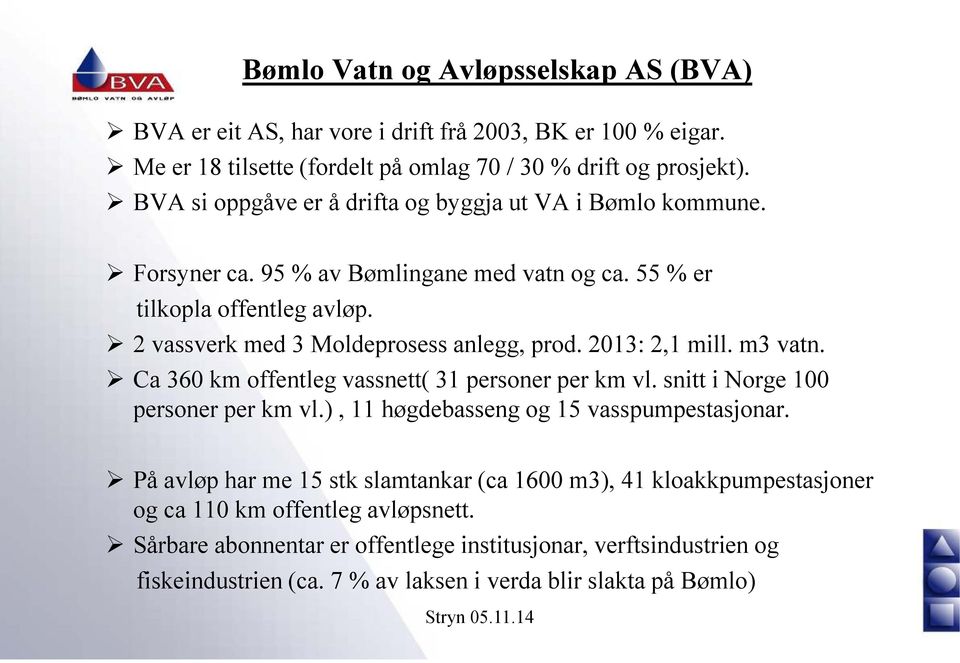 2013: 2,1 mill. m3 vatn. Ca 360 km offentleg vassnett( 31 personer per km vl. snitt i Norge 100 personer per km vl.), 11 høgdebasseng og 15 vasspumpestasjonar.