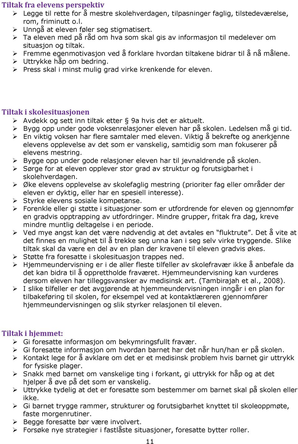 Press skal i minst mulig grad virke krenkende for eleven. Tiltak i skolesituasjonen Avdekk og sett inn tiltak etter 9a hvis det er aktuelt. Bygg opp under gode voksenrelasjoner eleven har på skolen.