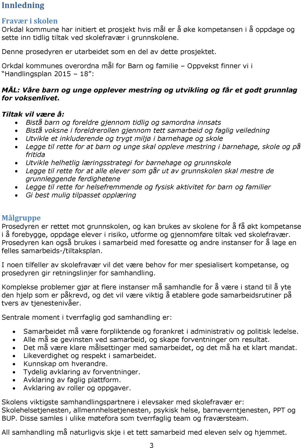 Orkdal kommunes overordna mål for Barn og familie Oppvekst finner vi i Handlingsplan 2015 18 : MÅL: Våre barn og unge opplever mestring og utvikling og får et godt grunnlag for voksenlivet.