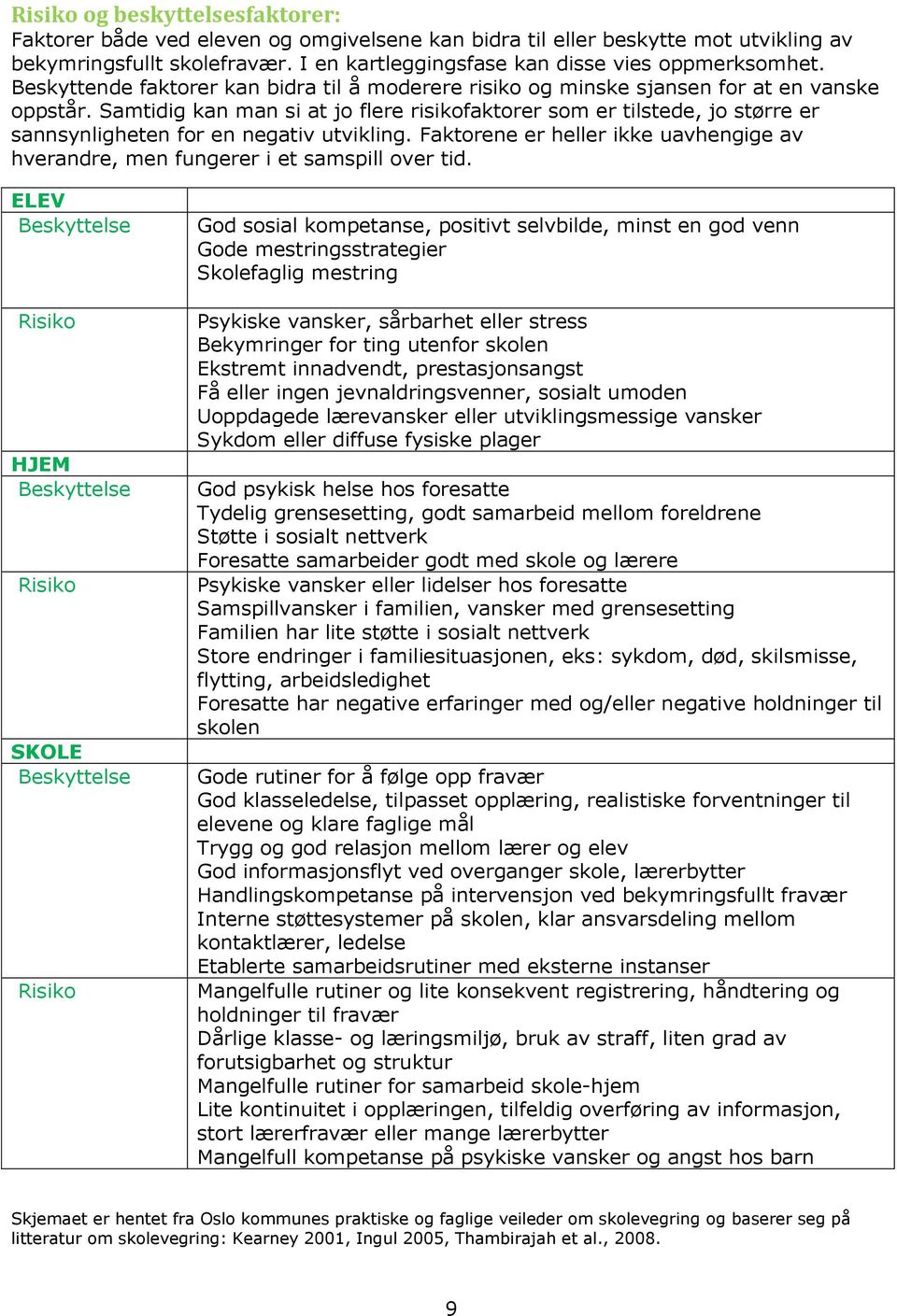 Samtidig kan man si at jo flere risikofaktorer som er tilstede, jo større er sannsynligheten for en negativ utvikling.