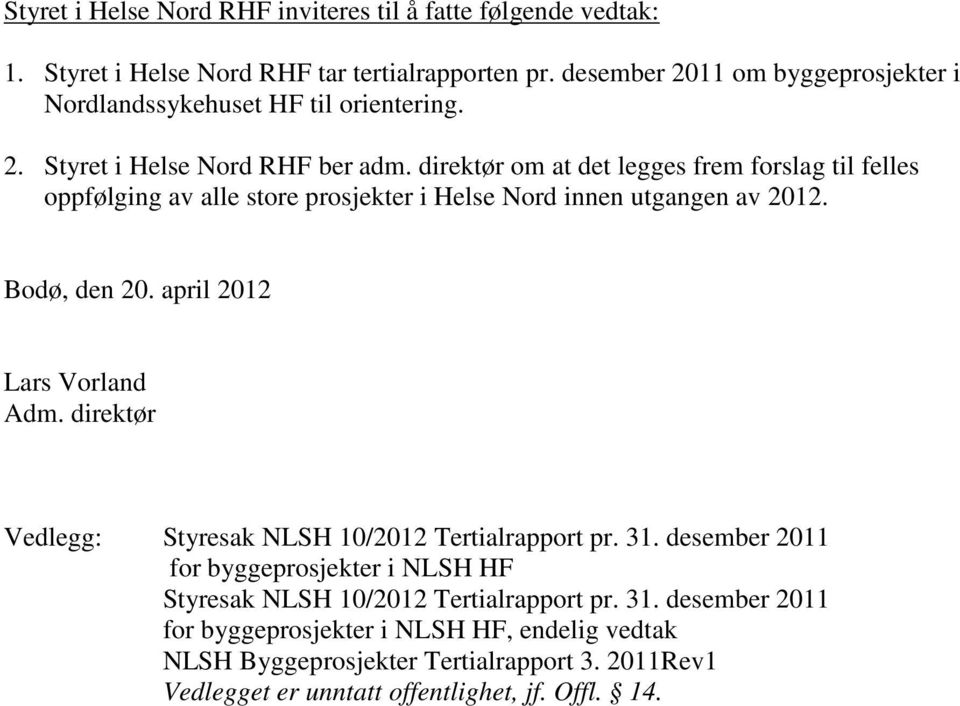 direktør om at det legges frem forslag til felles oppfølging av alle store prosjekter i Helse Nord innen utgangen av 2012. Bodø, den 20. april 2012 Lars Vorland Adm.