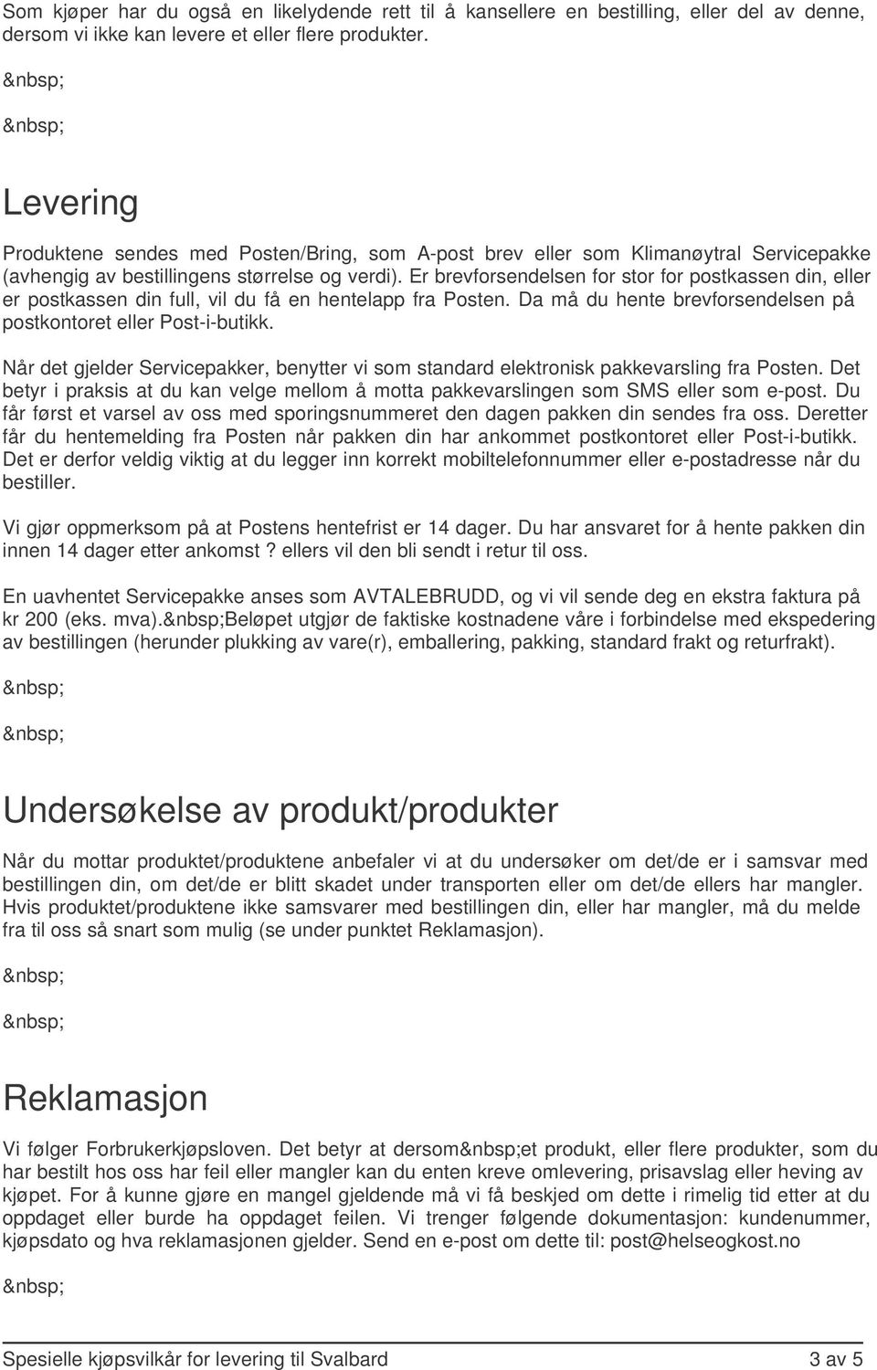 Er brevforsendelsen for stor for postkassen din, eller er postkassen din full, vil du få en hentelapp fra Posten. Da må du hente brevforsendelsen på postkontoret eller Post-i-butikk.