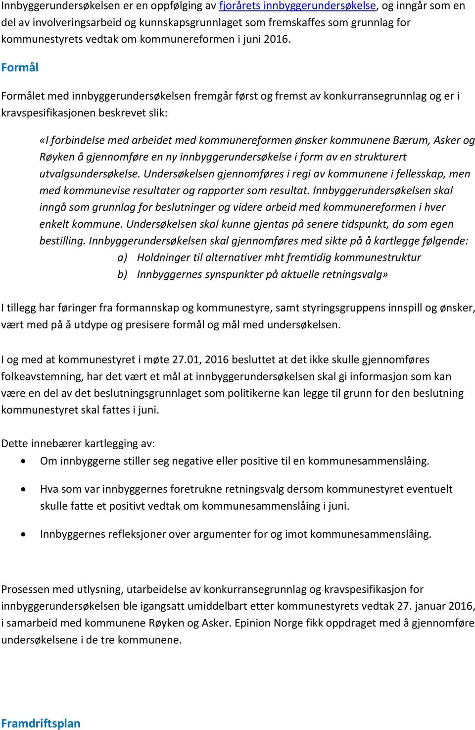 Formål Formålet med innbyggerundersøkelsen fremgår først og fremst av konkurransegrunnlag og er i kravspesifikasjonen beskrevet slik: «I forbindelse med arbeidet med kommunereformen ønsker kommunene