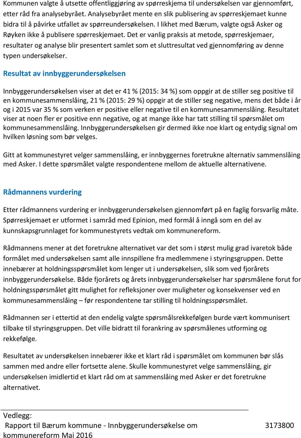 Det er vanlig praksis at metode, spørreskjemaer, resultater og analyse blir presentert samlet som et sluttresultat ved gjennomføring av denne typen undersøkelser.