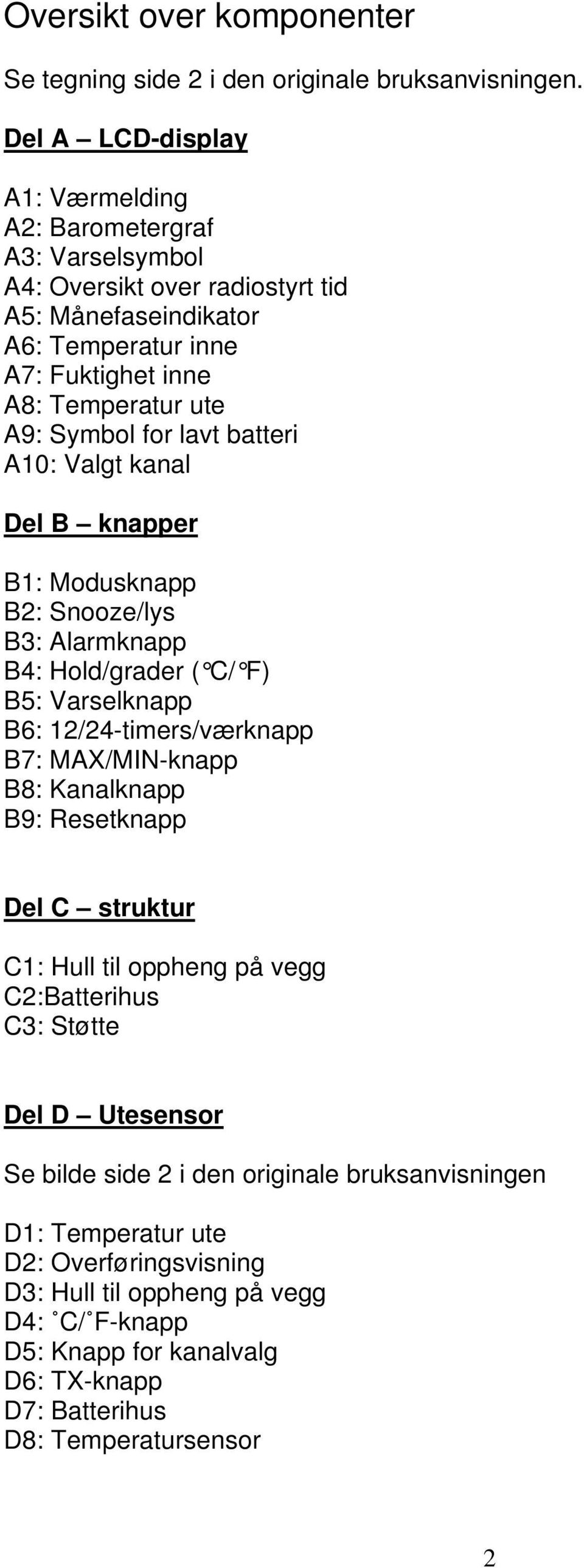 for lavt batteri A10: Valgt kanal Del B knapper B1: Modusknapp B2: Snooze/lys B3: Alarmknapp B4: Hold/grader ( C/ F) B5: Varselknapp B6: 12/24-timers/værknapp B7: MAX/MIN-knapp B8: Kanalknapp