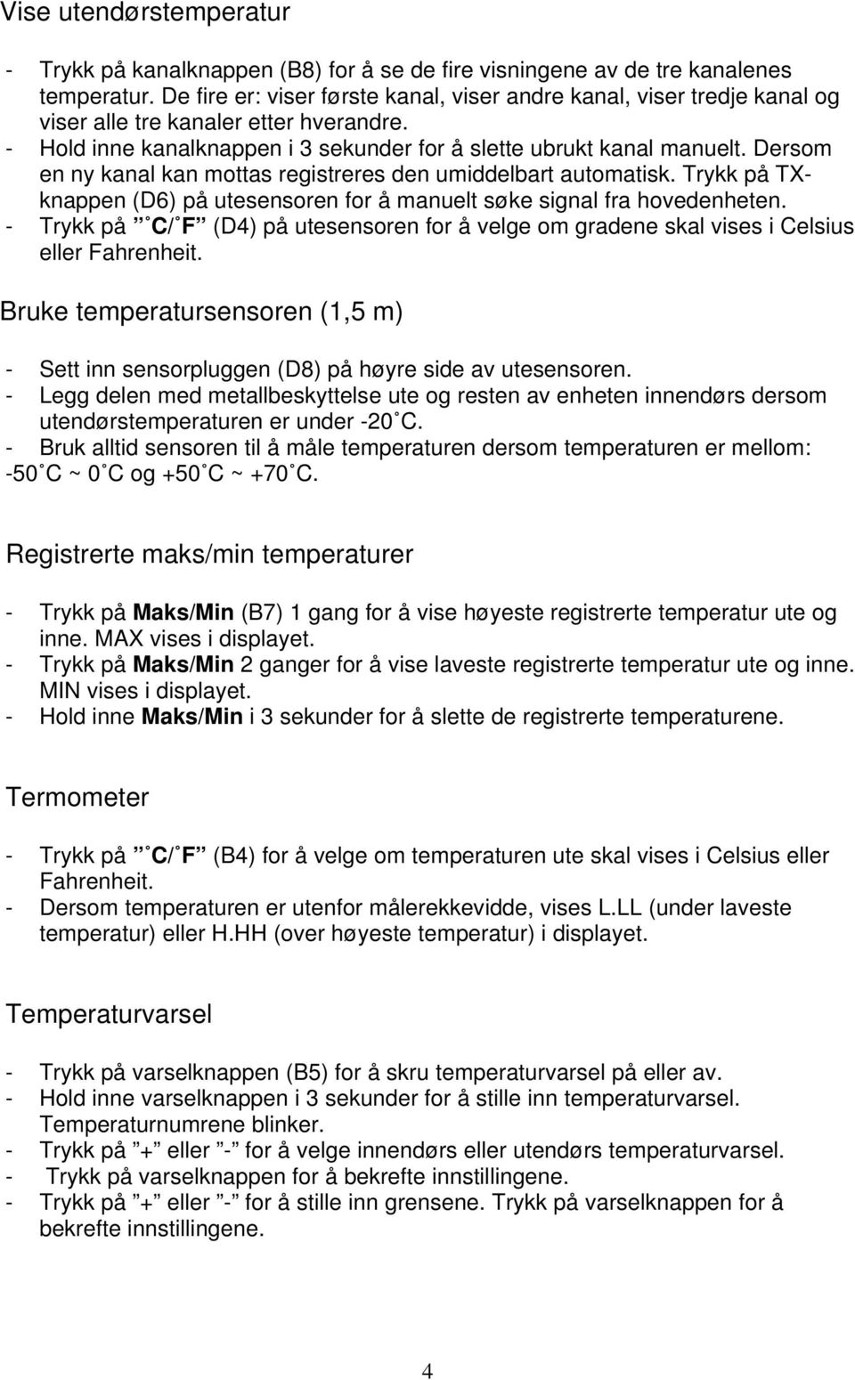 Dersom en ny kanal kan mottas registreres den umiddelbart automatisk. Trykk på TXknappen (D6) på utesensoren for å manuelt søke signal fra hovedenheten.