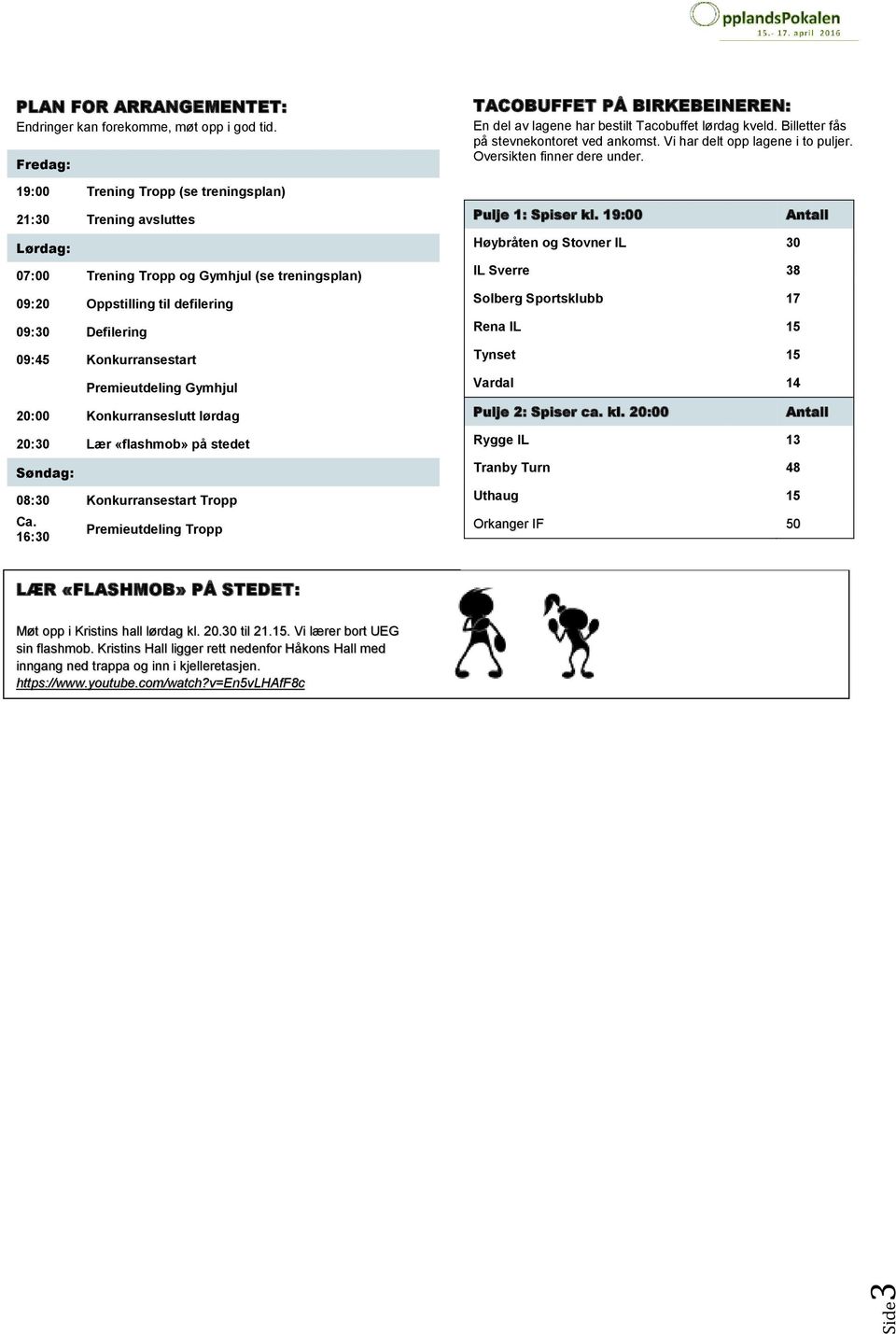 Premieutdeling Gymhjul 20:00 Konkurranseslutt lørdag 20:30 Lær «flashmob» på stedet Søndag: 08:30 Konkurransestart Tropp Ca.