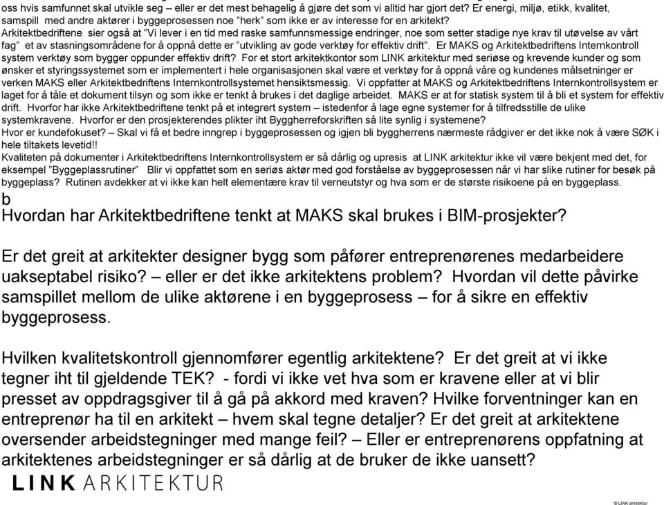 Arkitektbedriftene sier også at Vi lever i en tid med raske samfunnsmessige endringer, noe som setter stadige nye krav til utøvelse av vårt fag et av stasningsområdene for å oppnå dette er utvikling