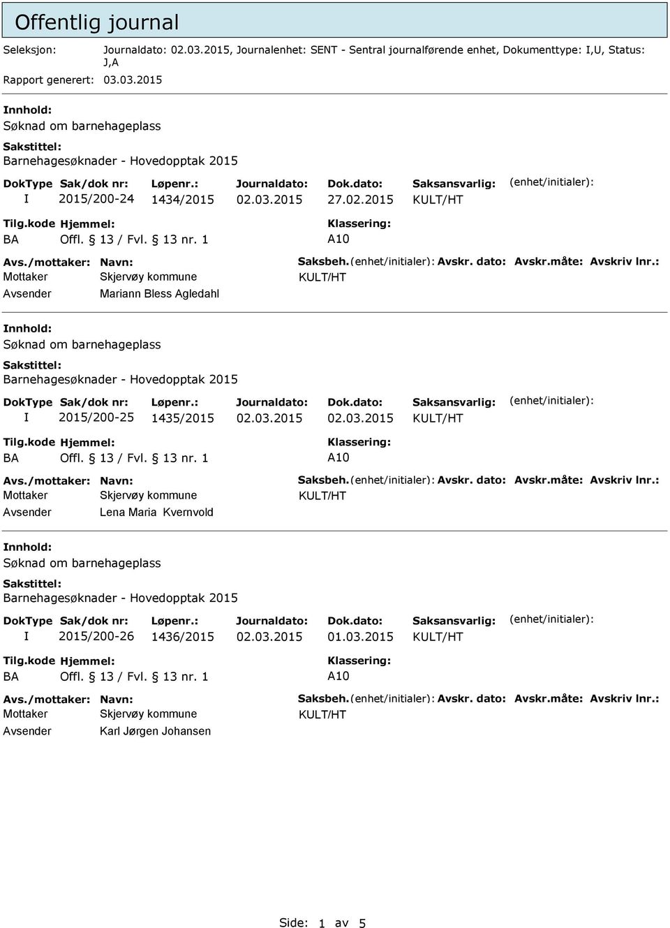 : Mariann Bless Agledahl 2015/200-25 1435/2015 Avs./mottaker: Navn: Saksbeh. Avskr. dato: Avskr.måte: Avskriv lnr.