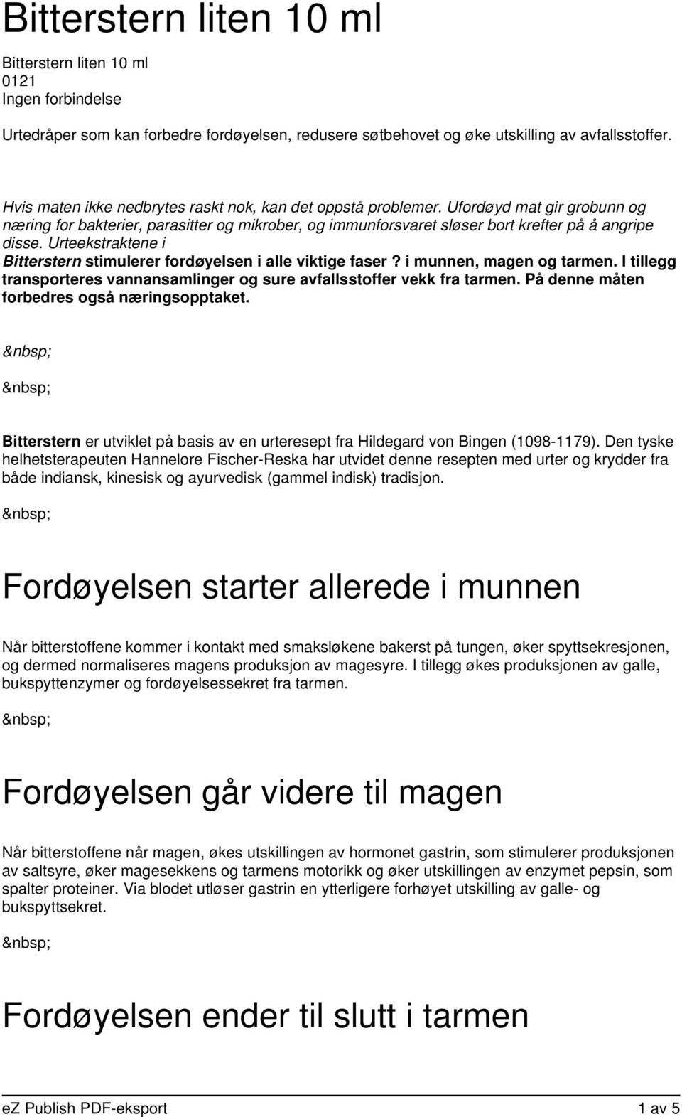 Urteekstraktene i Bitterstern stimulerer fordøyelsen i alle viktige faser? i munnen, magen og tarmen. I tillegg transporteres vannansamlinger og sure avfallsstoffer vekk fra tarmen.