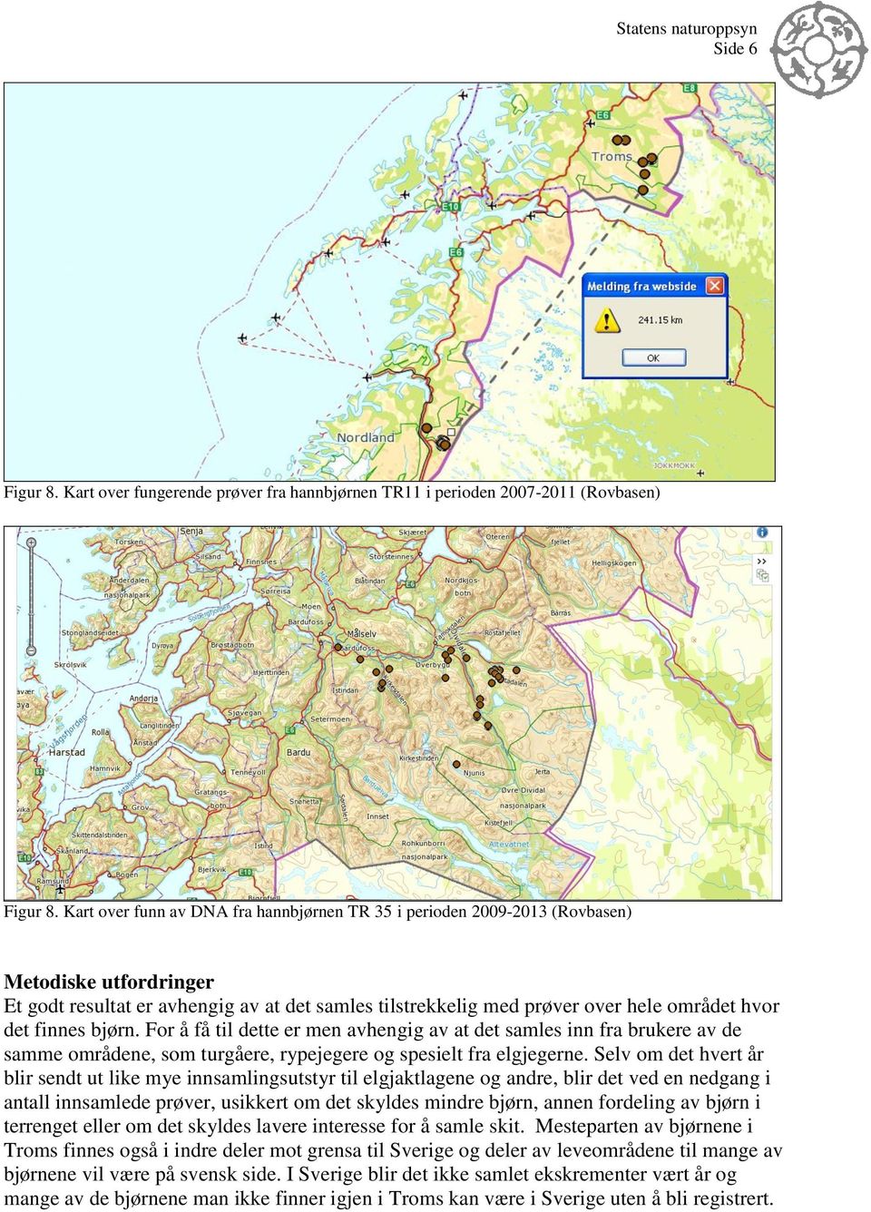 finnes bjørn. For å få til dette er men avhengig av at det samles inn fra brukere av de samme områdene, som turgåere, rypejegere og spesielt fra elgjegerne.