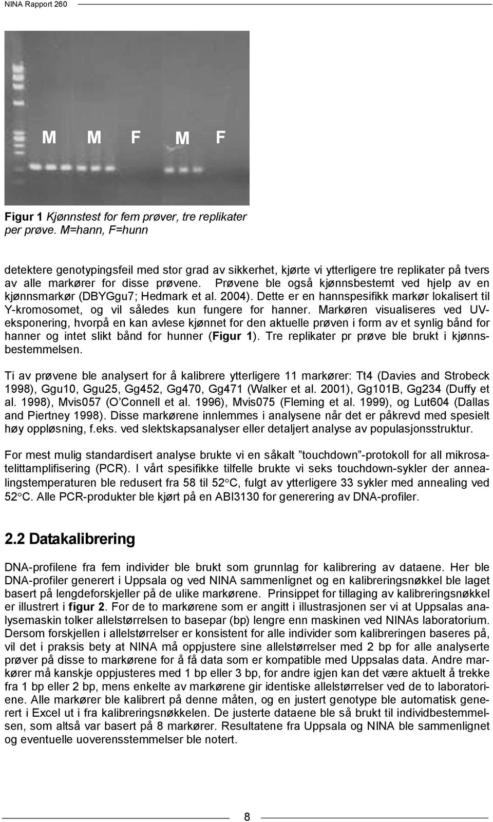 Prøvene ble også kjønnsbestemt ved hjelp av en kjønnsmarkør (DBYGgu7; Hedmark et al. 2004). Dette er en hannspesifikk markør lokalisert til Y-kromosomet, og vil således kun fungere for hanner.