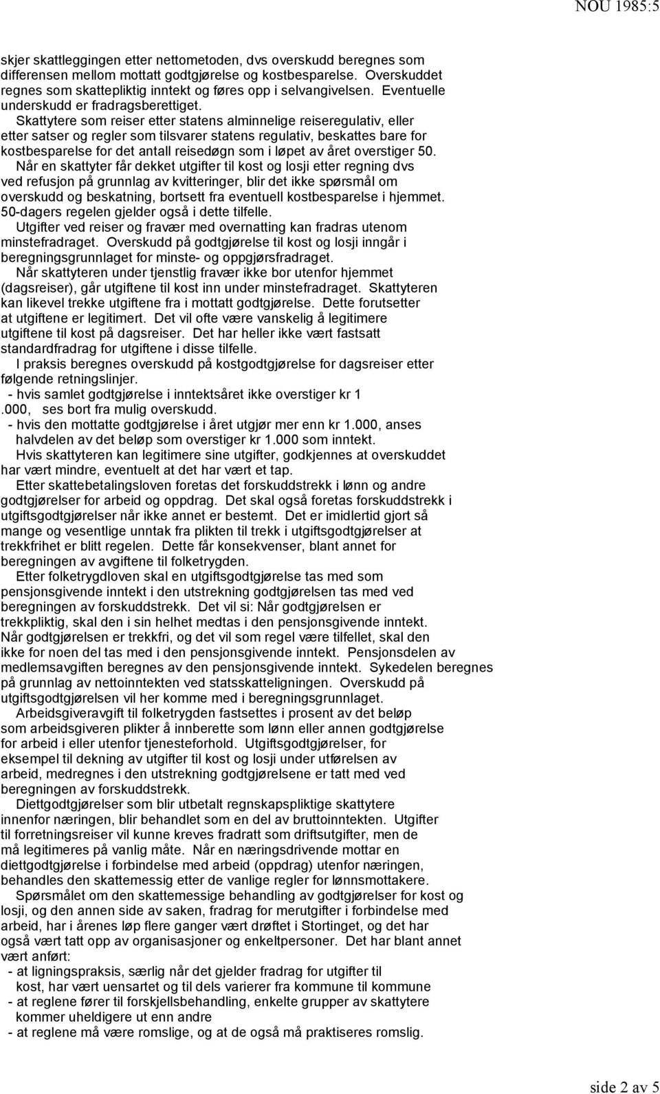 Skattytere som reiser etter statens alminnelige reiseregulativ, eller etter satser og regler som tilsvarer statens regulativ, beskattes bare for kostbesparelse for det antall reisedøgn som i løpet av