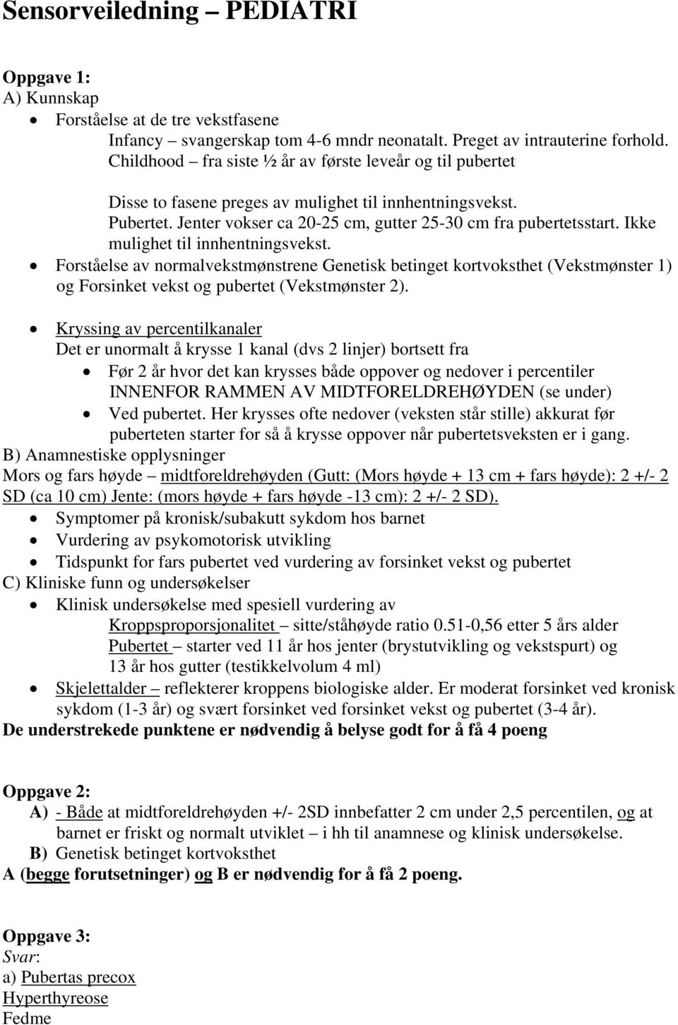 Ikke mulighet til innhentningsvekst. Forståelse av normalvekstmønstrene Genetisk betinget kortvoksthet (Vekstmønster 1) og Forsinket vekst og pubertet (Vekstmønster 2).