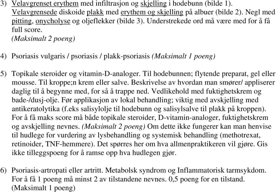 (Maksimalt 2 poeng) 4) Psoriasis vulgaris / psoriasis / plakk-psoriasis (Maksimalt 1 poeng) 5) Topikale steroider og vitamin-d-analoger. Til hodebunnen; flytende preparat, gel eller mousse.