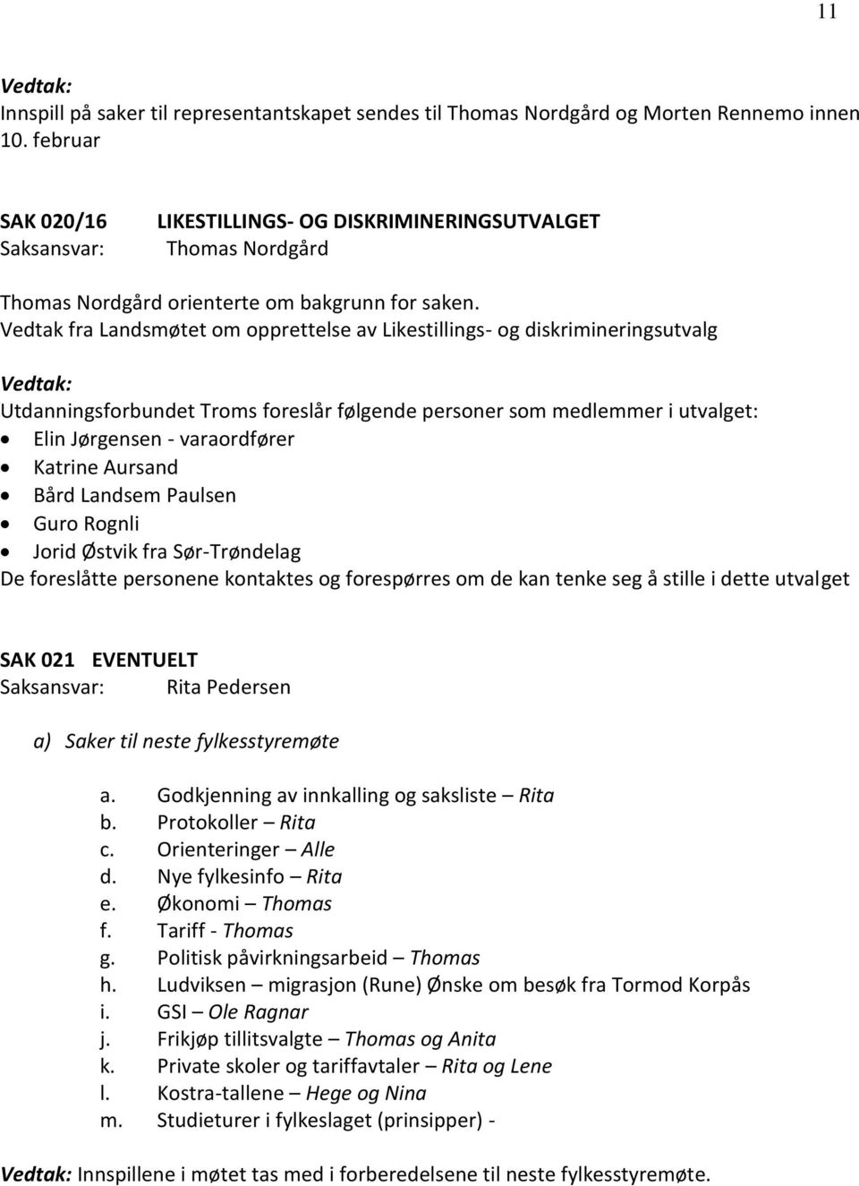 Vedtak fra Landsmøtet om opprettelse av Likestillings- og diskrimineringsutvalg Utdanningsforbundet Troms foreslår følgende personer som medlemmer i utvalget: Elin Jørgensen - varaordfører Katrine