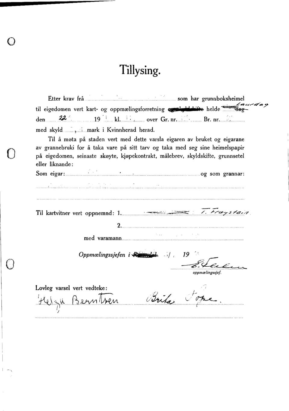 sitt tarv og taka med seg sine heimespapir å i på eigedomen, seinaste skøyte, kjøpekontrakt, måebrev, skydskitte, grunnsete eer iknande: Som