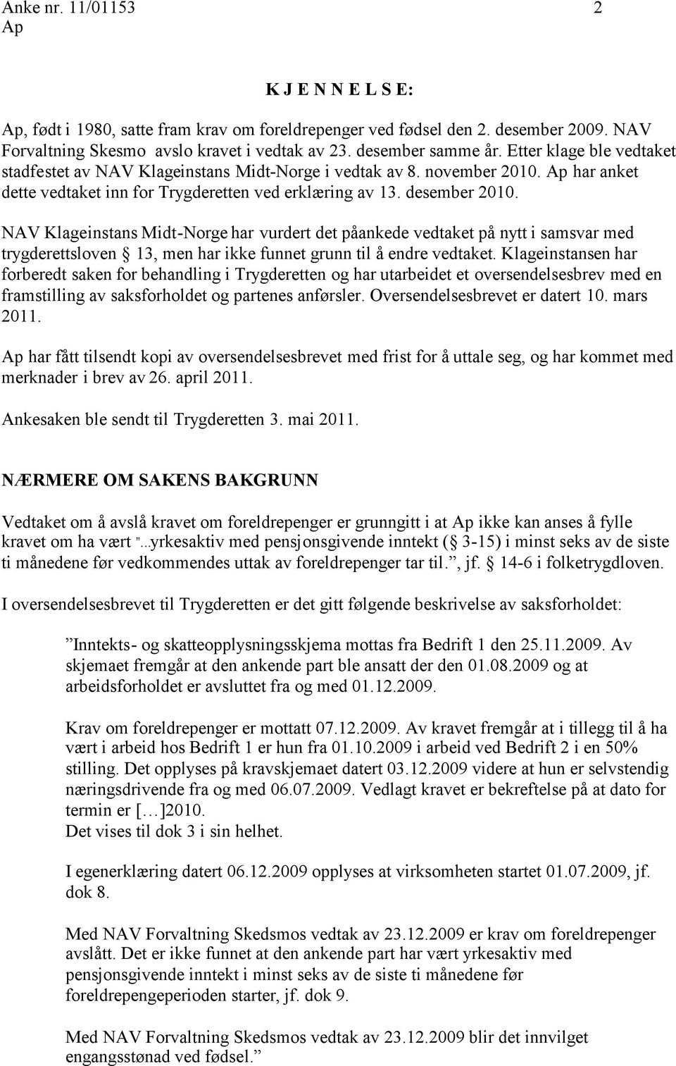 NAV Klageinstans Midt-Norge har vurdert det påankede vedtaket på nytt i samsvar med trygderettsloven 13, men har ikke funnet grunn til å endre vedtaket.