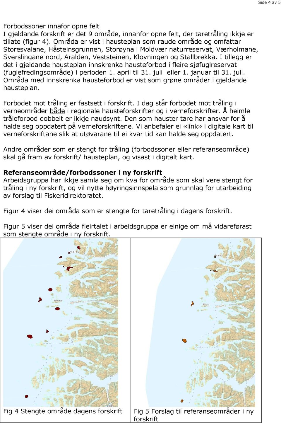 Stallbrekka. I tillegg er det i gjeldande hausteplan innskrenka hausteforbod i fleire sjøfuglreservat (fuglefredingsområde) i perioden 1. april til 31. juli 