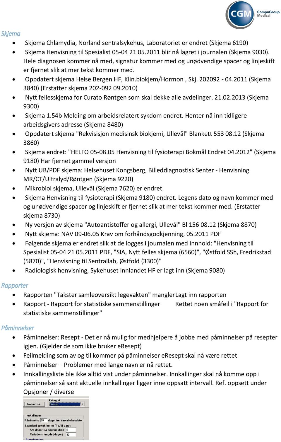 2011 (Skjema 3840) (Erstatter skjema 202-092 09.2010) Nytt fellesskjema for Curato Røntgen som skal dekke alle avdelinger. 21.02.2013 (Skjema 9300) Skjema 1.