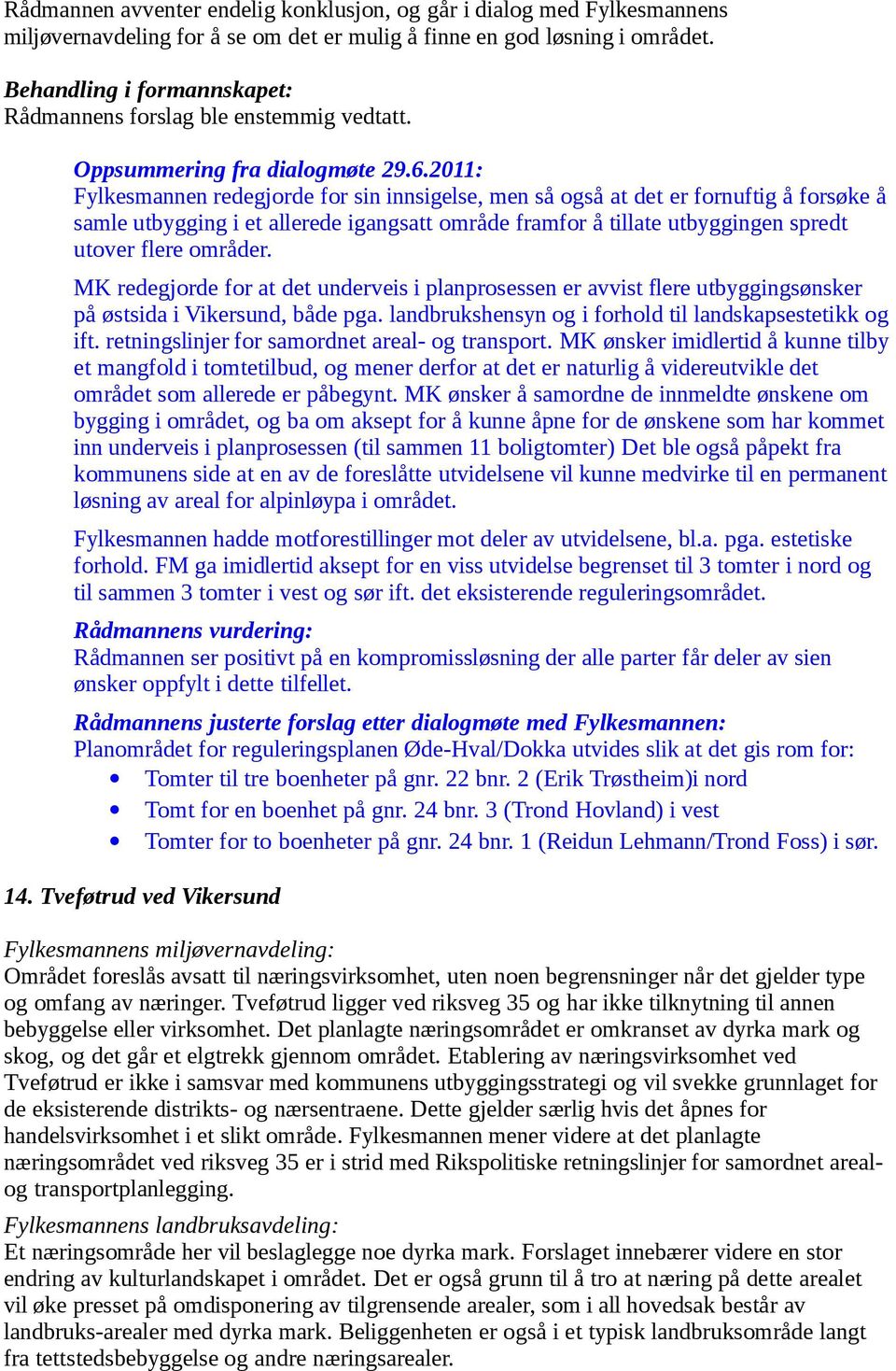 MK redegjorde for at det underveis i planprosessen er avvist flere utbyggingsønsker på østsida i Vikersund, både pga. landbrukshensyn og i forhold til landskapsestetikk og ift.
