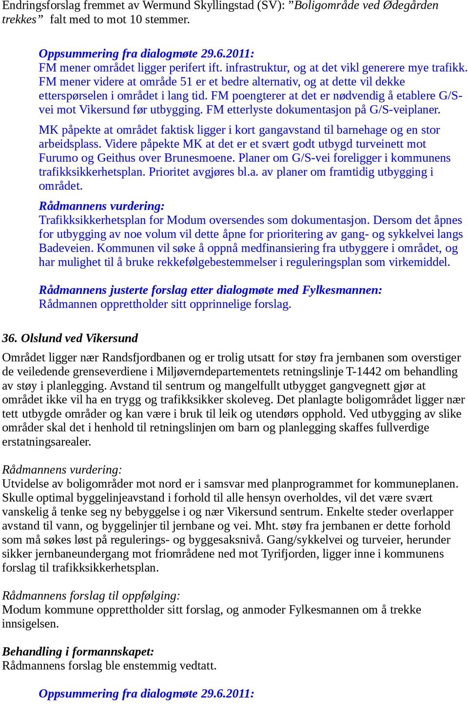 FM poengterer at det er nødvendig å etablere G/Svei mot Vikersund før utbygging. FM etterlyste dokumentasjon på G/S-veiplaner.