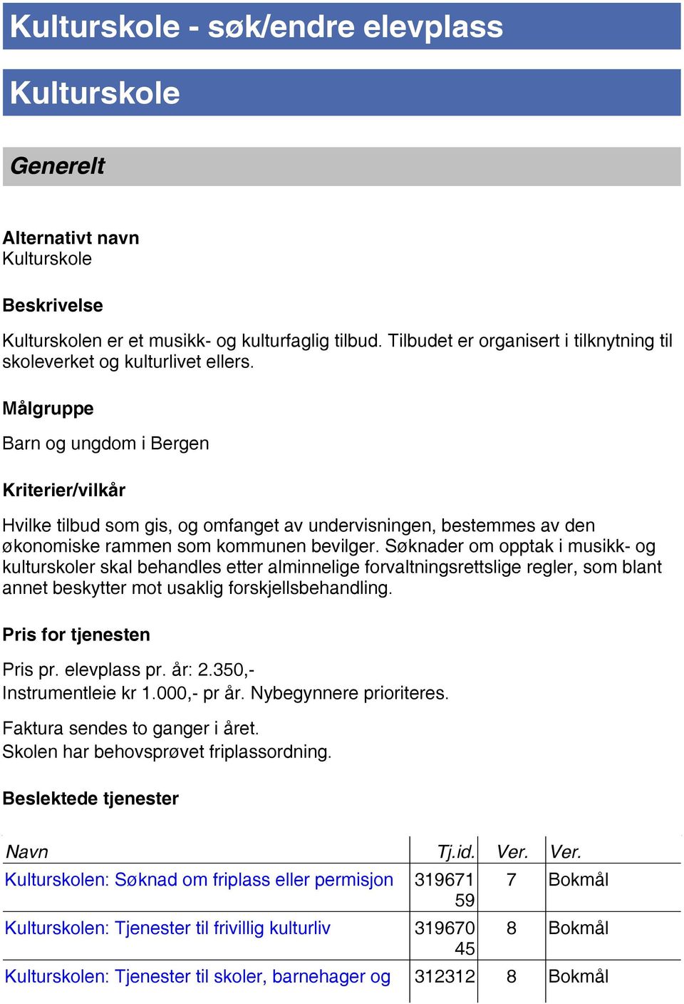 Målgruppe Barn og ungdom i Bergen Kriterier/vilkår Hvilke tilbud som gis, og omfanget av undervisningen, bestemmes av den økonomiske rammen som kommunen bevilger.