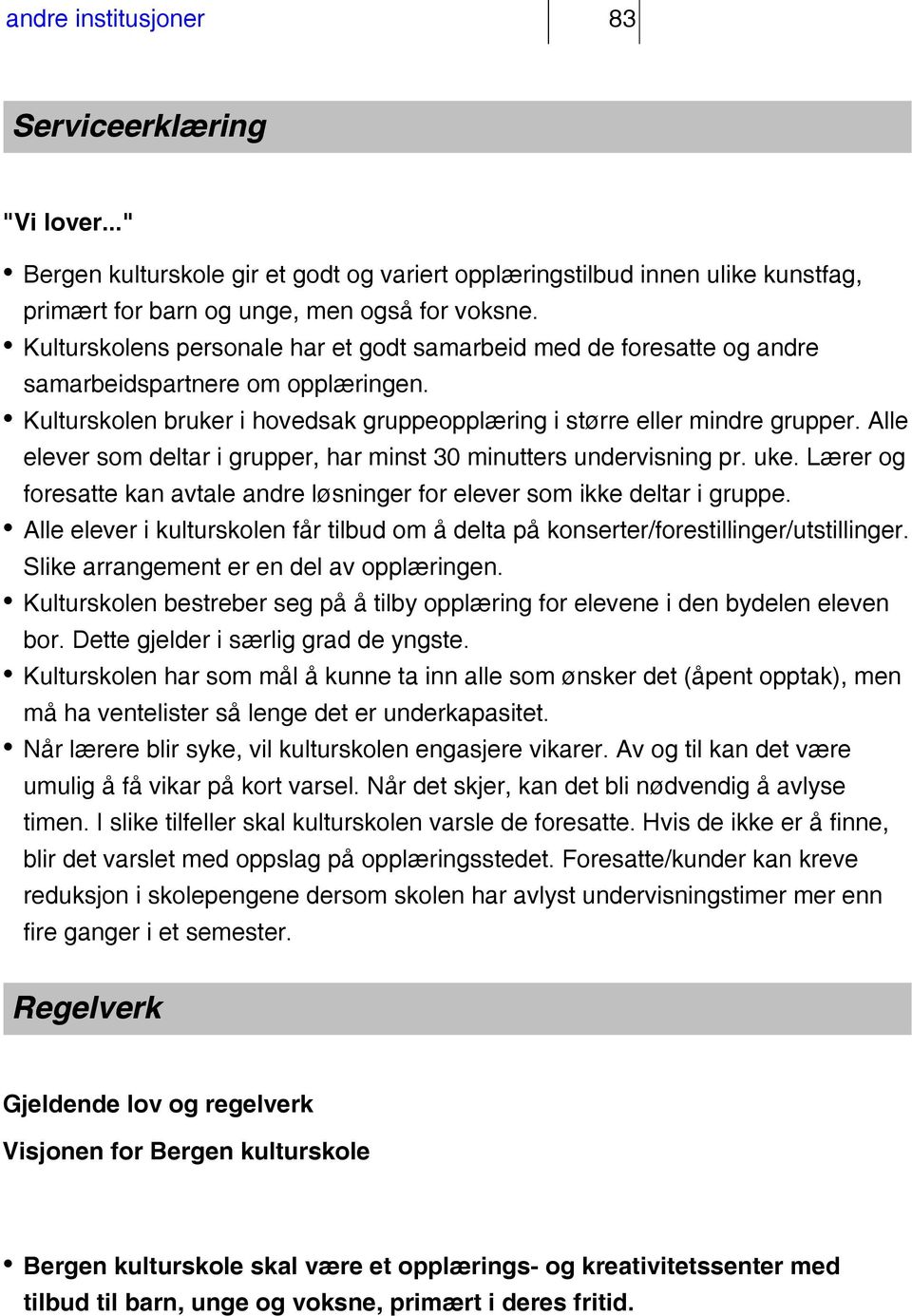 Alle elever som deltar i grupper, har minst 30 minutters undervisning pr. uke. Lærer og foresatte kan avtale andre løsninger for elever som ikke deltar i gruppe.