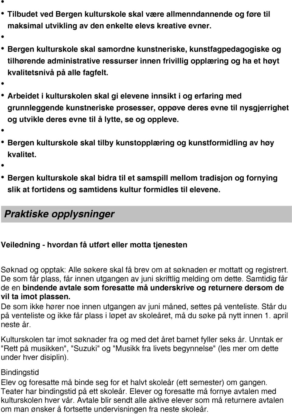 Arbeidet i kulturskolen skal gi elevene innsikt i og erfaring med grunnleggende kunstneriske prosesser, oppøve deres evne til nysgjerrighet og utvikle deres evne til å lytte, se og oppleve.