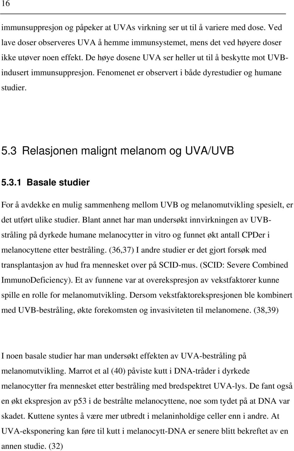Relasjonen malignt melanom og UVA/UVB 5.3.1 Basale studier For å avdekke en mulig sammenheng mellom UVB og melanomutvikling spesielt, er det utført ulike studier.