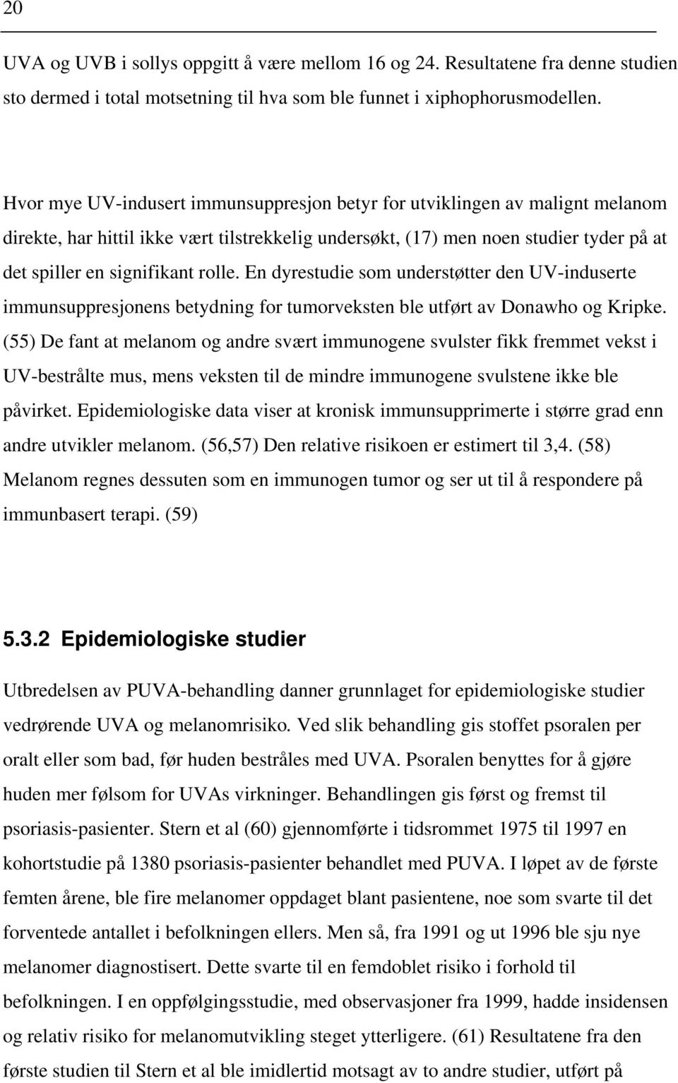 En dyrestudie som understøtter den UV-induserte immunsuppresjonens betydning for tumorveksten ble utført av Donawho og Kripke.