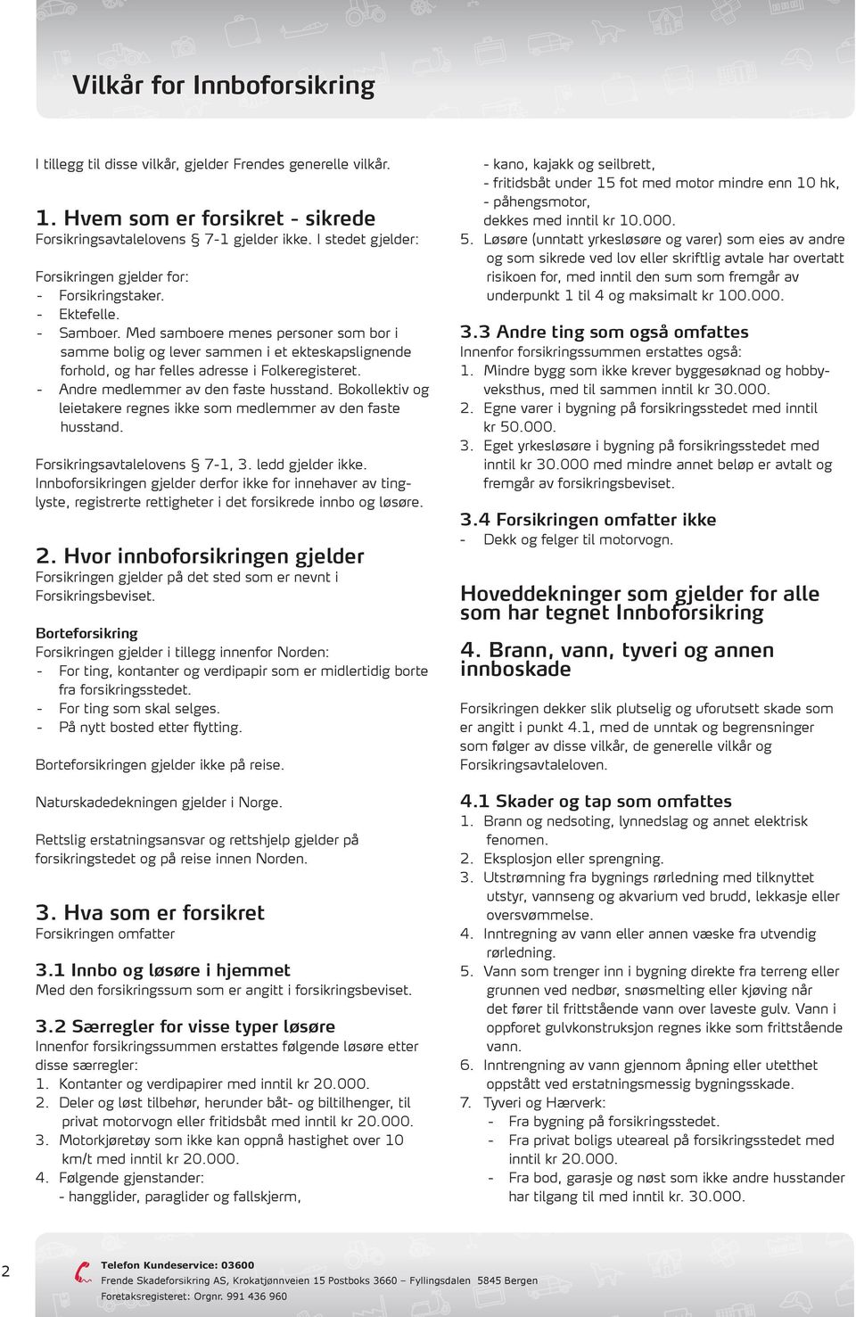 Med samboere menes personer som bor i samme bolig og lever sammen i et ekteskapslignende forhold, og har felles adresse i Folkeregisteret. - Andre medlemmer av den faste husstand.