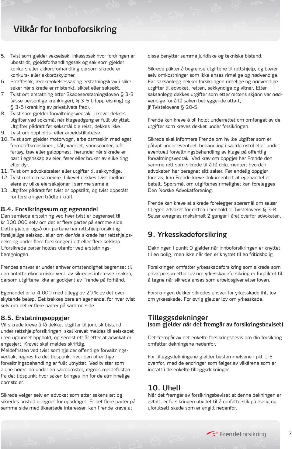 Tvist om erstatning etter Skadeserstatningsloven 3-3 (visse personlige krenkinger), 3-5 b (oppreisning) og 3-6 (krenking av privatlivets fred). 8. Tvist som gjelder forvaltningsvedtak.