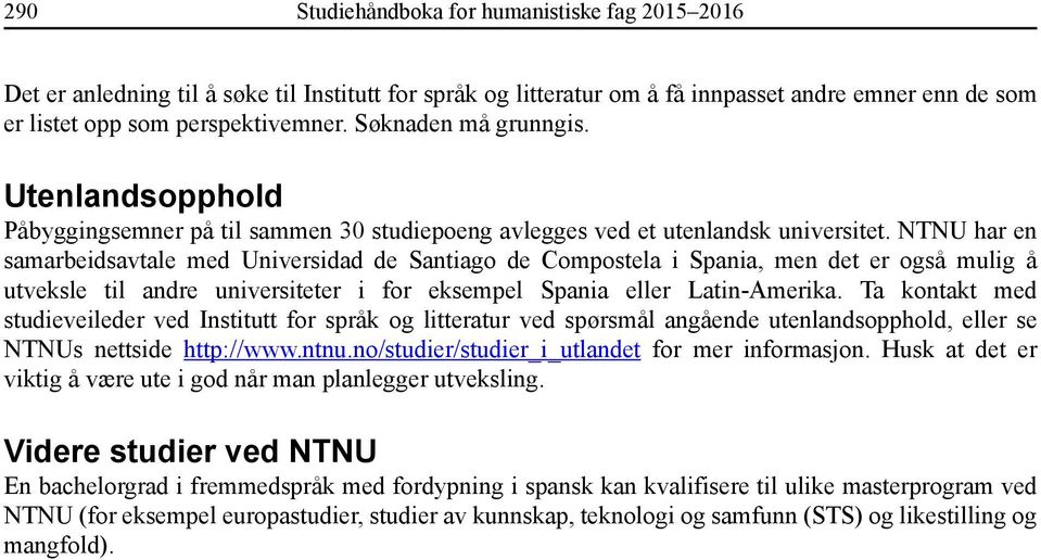 NTNU har en samarbeidsavtale med Universidad de Santiago de Compostela i Spania, men det er også mulig å utveksle til andre universiteter i for eksempel Spania eller Latin-Amerika.