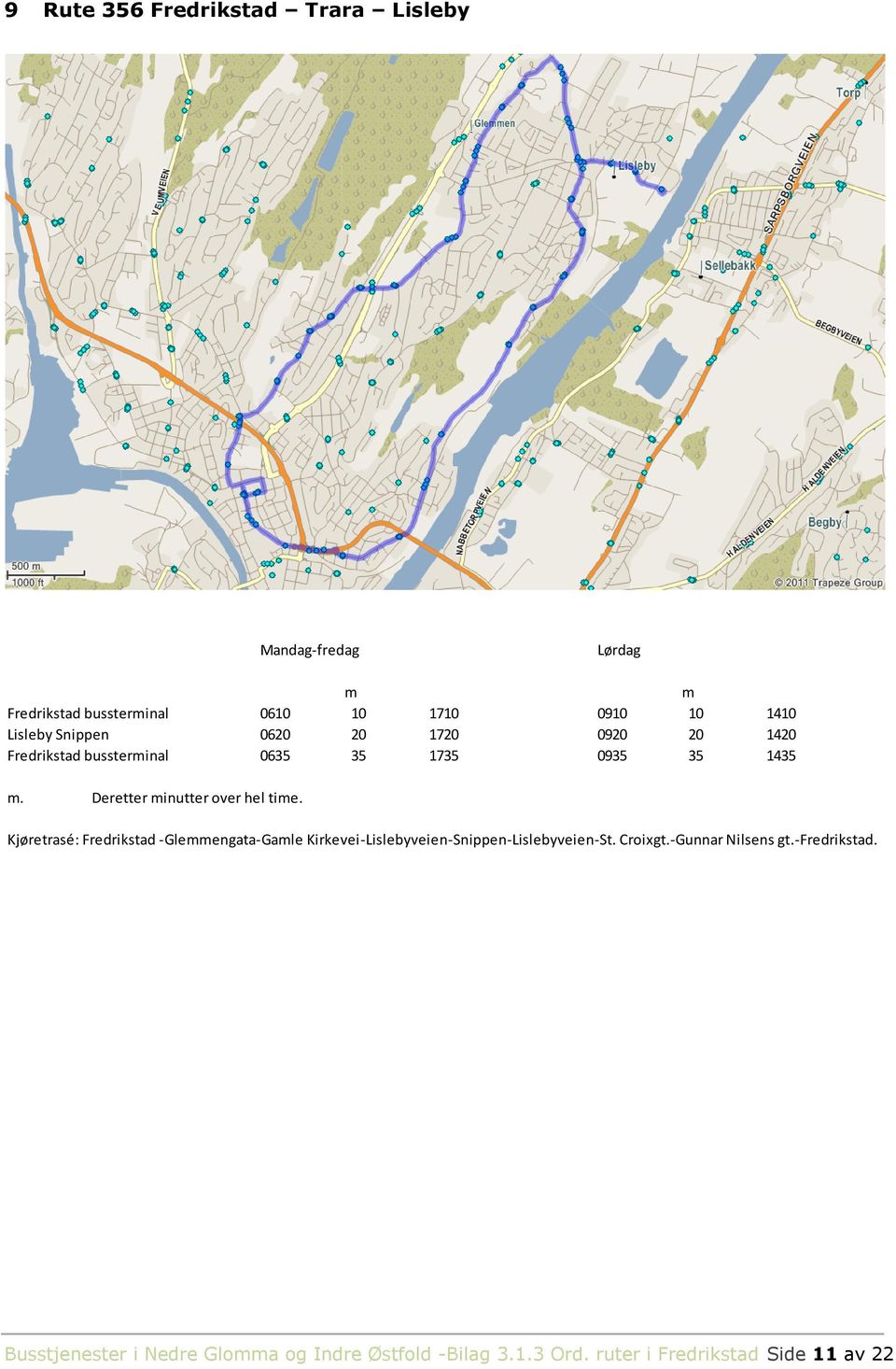 Kjøretrasé: Fredrikstad -Gleengata-Gale Kirkevei-Lislebyveien-Snippen-Lislebyveien-St. Croixgt.