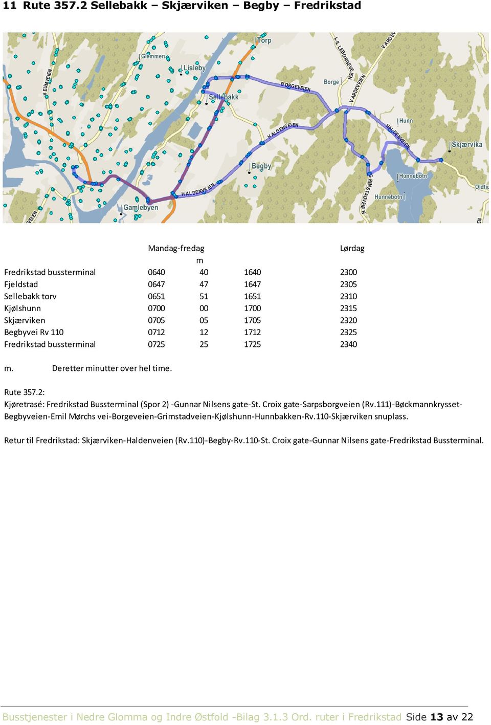 1705 2320 Begbyvei Rv 110 0712 12 1712 2325 Fredrikstad bussterinal 0725 25 1725 2340. Deretter inutter over hel tie. Rute 357.