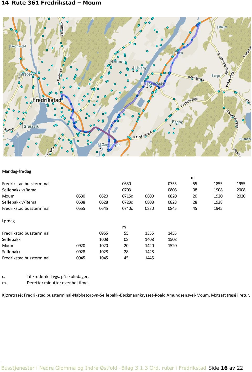 1520 Sellebakk 0928 1028 28 1428 Fredrikstad bussterinal 0945 1045 45 1445 c. Til Frederik II vgs. på skoledager.. Deretter inutter over hel tie.
