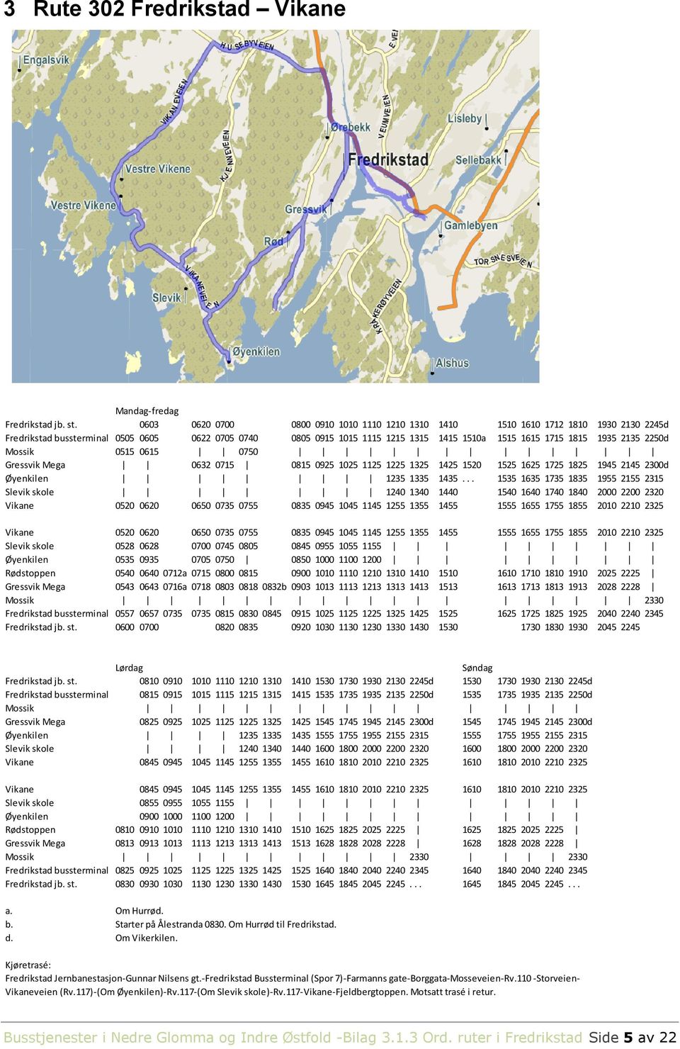 1935 2135 2250d Mossik 0515 0615 0750 Gressvik Mega 0632 0715 0815 0925 1025 1125 1225 1325 1425 1520 1525 1625 1725 1825 1945 2145 2300d Øyenkilen 1235 1335 1435.