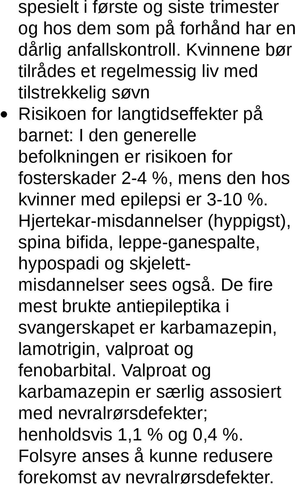 mens den hos kvinner med epilepsi er 3-10 %. Hjertekar-misdannelser (hyppigst), spina bifida, leppe-ganespalte, hypospadi og skjelettmisdannelser sees også.