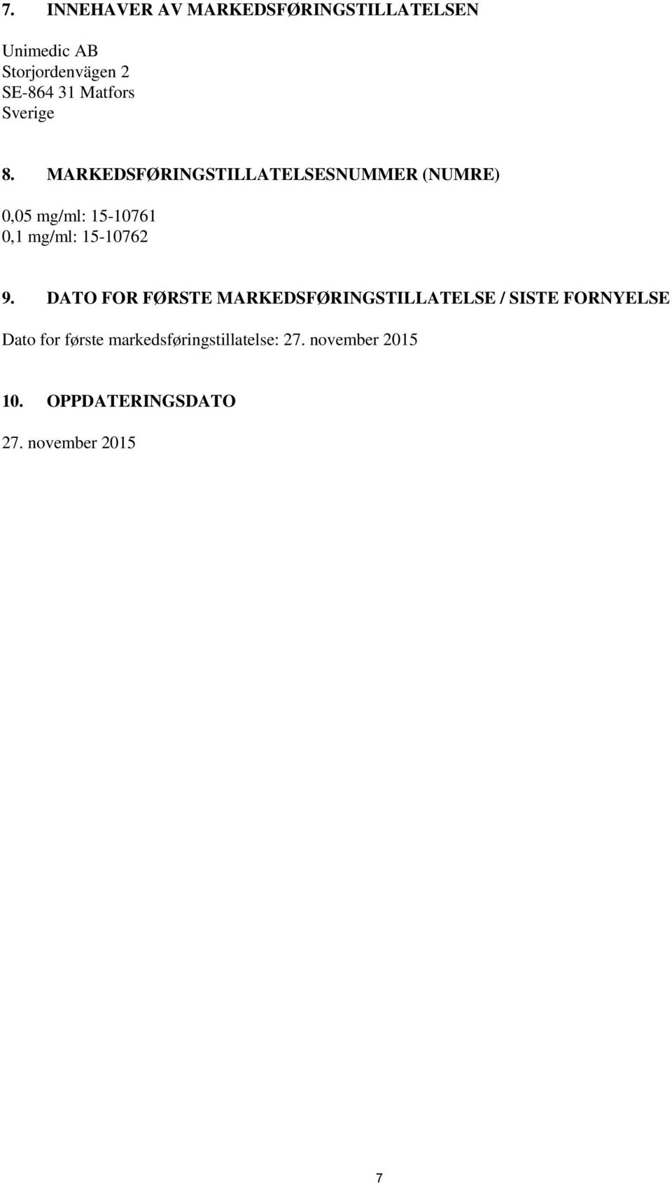 MARKEDSFØRINGSTILLATELSESNUMMER (NUMRE) 0,05 mg/ml: 15-10761 0,1 mg/ml: 15-10762 9.