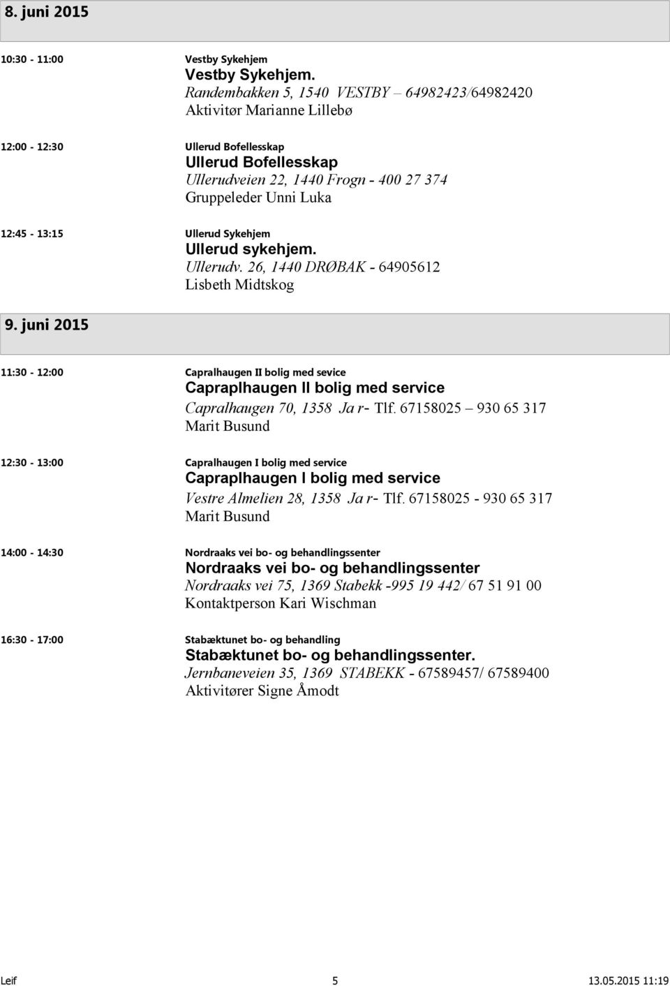 12:45-13:15 Ullerud Sykehjem Ullerud sykehjem. Ullerudv. 26, 1440 DRØBAK - 64905612 Lisbeth Midtskog 9.