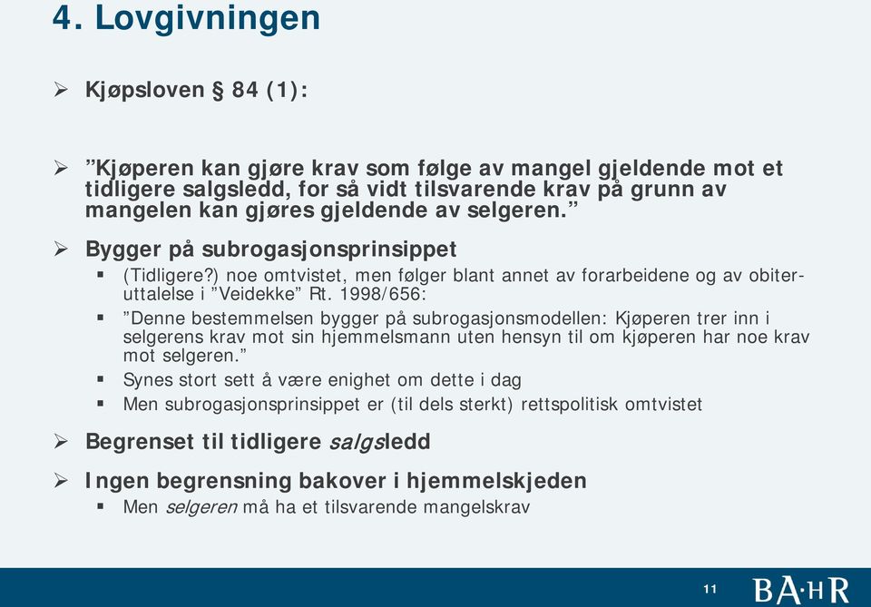 1998/656: Denne bestemmelsen bygger på subrogasjonsmodellen: Kjøperen trer inn i selgerens krav mot sin hjemmelsmann uten hensyn til om kjøperen har noe krav mot selgeren.