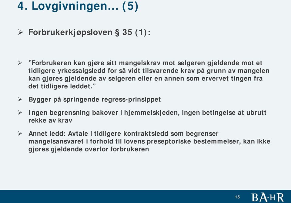 Bygger på springende regress-prinsippet Ingen begrensning bakover i hjemmelskjeden, ingen betingelse at ubrutt rekke av krav Annet ledd: Avtale i