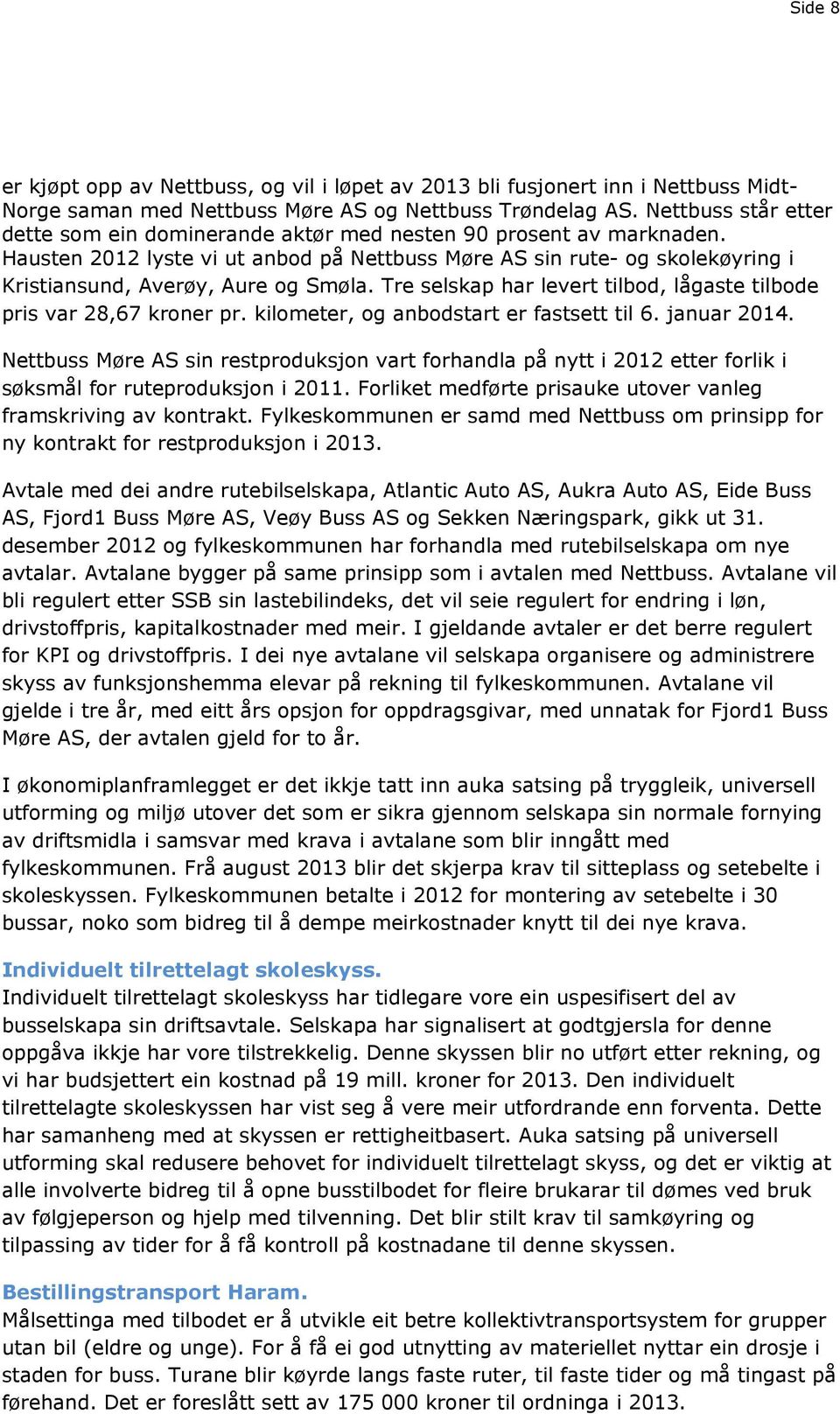 Hausten 2012 lyste vi ut anbod på Nettbuss Møre AS sin rute- og skolekøyring i Kristiansund, Averøy, Aure og Smøla. Tre selskap har levert tilbod, lågaste tilbode pris var 28,67 kroner pr.