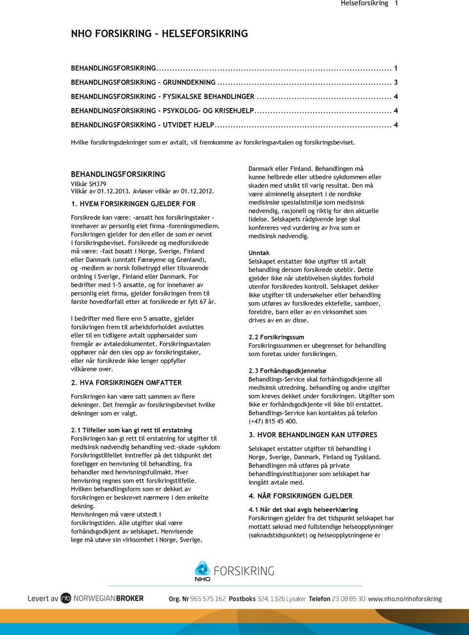 BEHANDLINGSFORSIKRING Vilkår SH379 Vilkår av 01.12.2013. Avløser vilkår av 01.12.2012. 1.