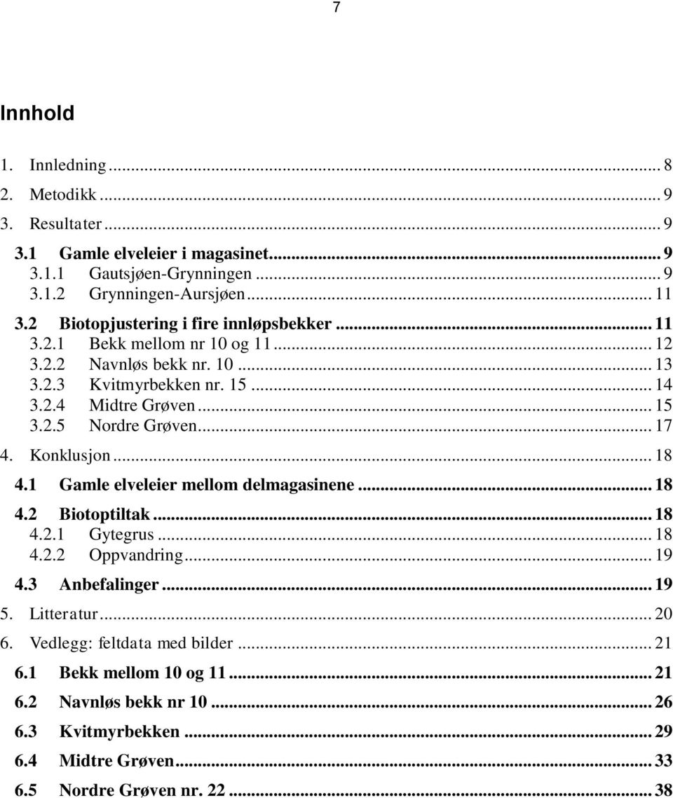 .. 17 4. Konklusjon... 18 4.1 Gamle elveleier mellom delmagasinene... 18 4.2 Biotoptiltak... 18 4.2.1 Gytegrus... 18 4.2.2 Oppvandring... 19 4.3 Anbefalinger... 19 5. Litteratur.