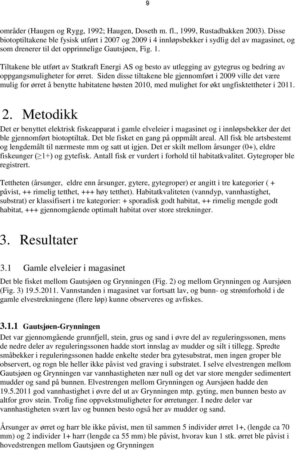 Tiltakene ble utført av Statkraft Energi AS og besto av utlegging av gytegrus og bedring av oppgangsmuligheter for ørret.