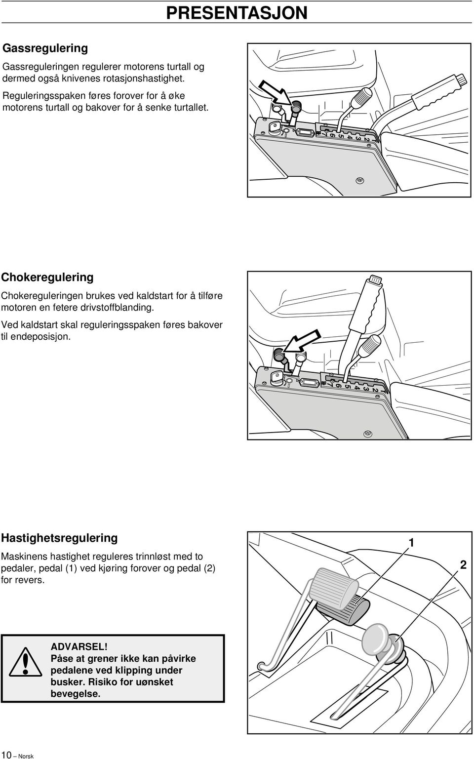 Chokeregulering Chokereguleringen brukes ved kaldstart for å tilføre motoren en fetere drivstoffblanding.