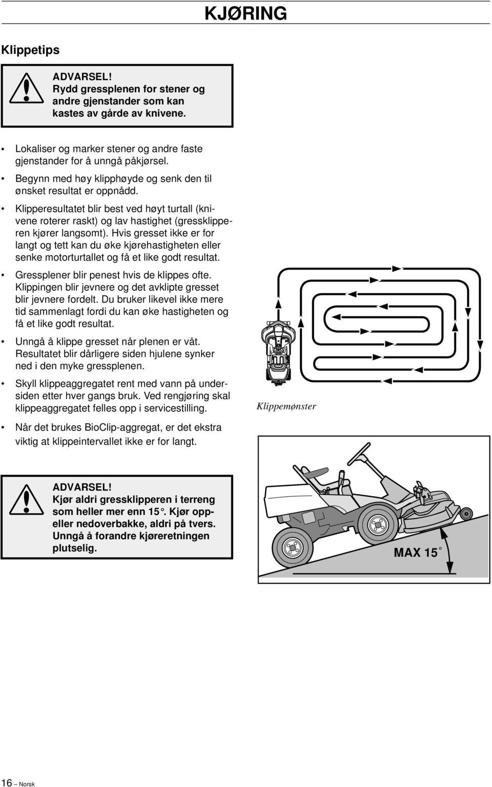 Hvis gresset ikke er for langt og tett kan du øke kjørehastigheten eller senke motorturtallet og få et like godt resultat. Gressplener blir penest hvis de klippes ofte.